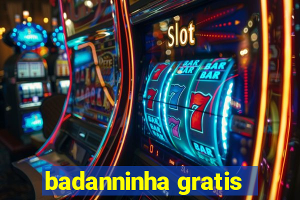 badanninha gratis